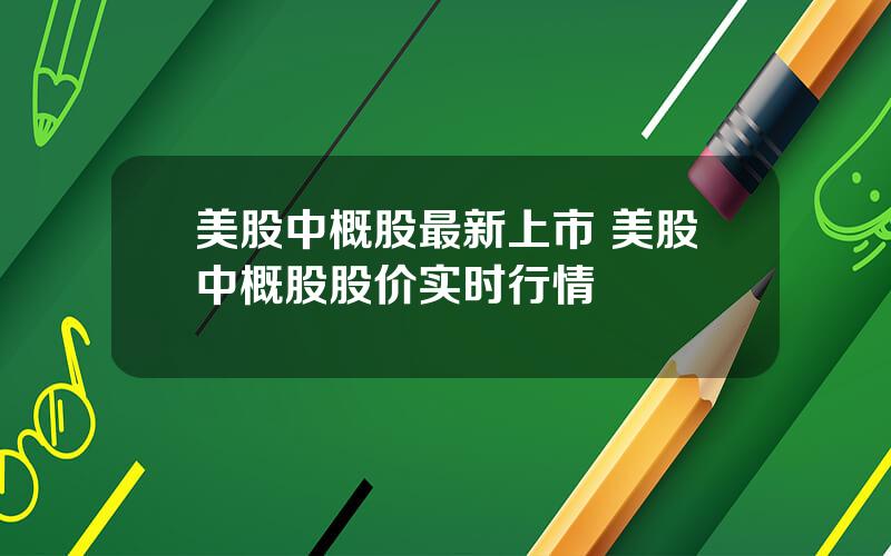 美股中概股最新上市 美股中概股股价实时行情